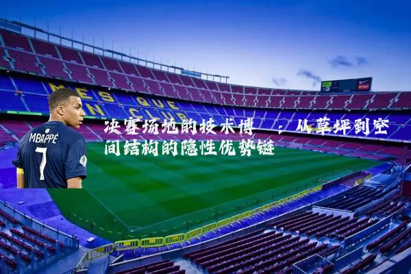 决赛场地的技术博弈：从草坪到空间结构的隐性优势链