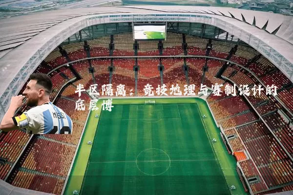 半区隔离：竞技地理与赛制设计的底层博弈